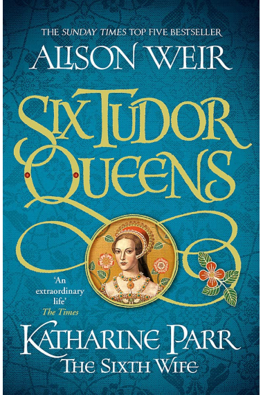 Six Tudor Queens: Katharine Parr, The Sixth Wife: Six Tudor Queens 6