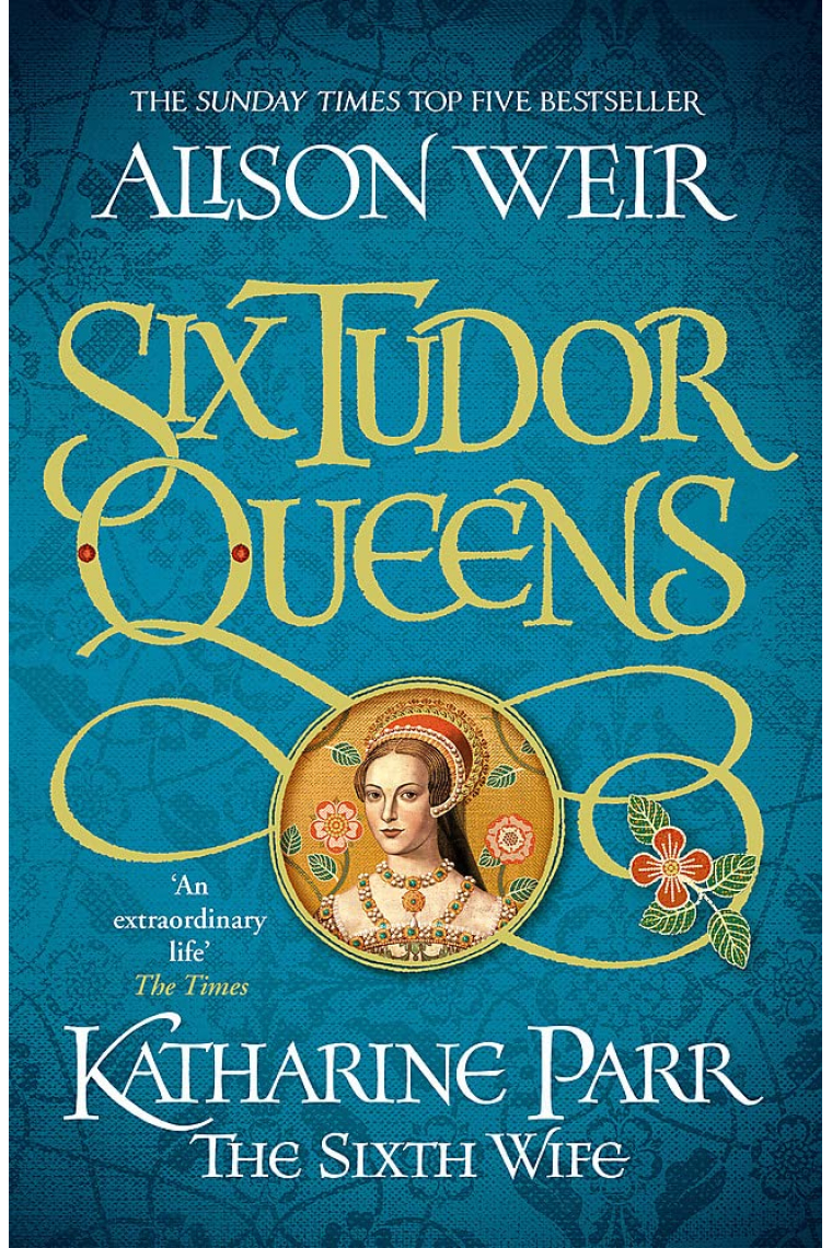 Six Tudor Queens: Katharine Parr, The Sixth Wife: Six Tudor Queens 6