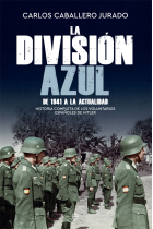 La División Azul. Historia completa de los voluntarios españoles de Hitler. De 1941 a la actualidad