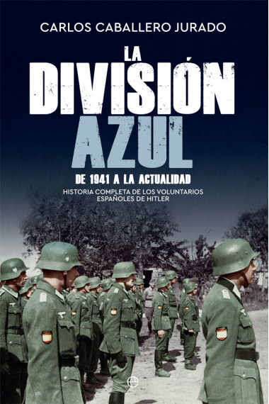 La División Azul. Historia completa de los voluntarios españoles de Hitler. De 1941 a la actualidad