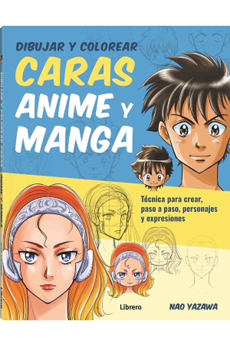 Dibujar y colorear caras anime y manga. Técnica para crear, paso a paso, personajes y expresiones