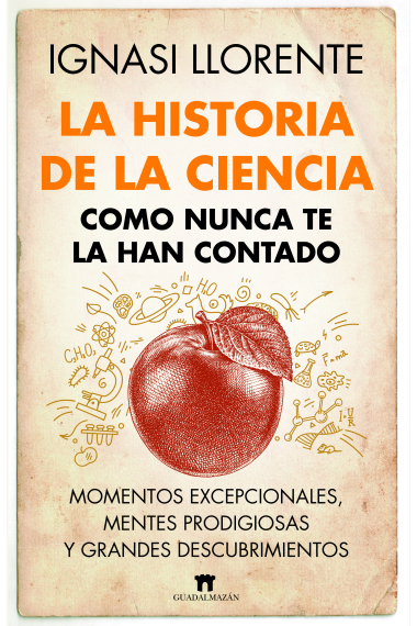 La historia de la ciencia como nunca te la han contado. Momentos excepcionales, mentes prodigiosas y grandes descubrimientos