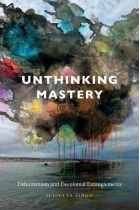 Unthinking Mastery: Dehumanism and Decolonial Entanglements