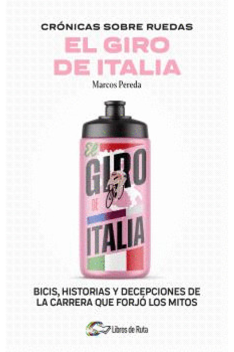Crónicas sobre ruedas. El giro de Italia. Bicis, historia y decepciones de la carrera que forjó los mitos