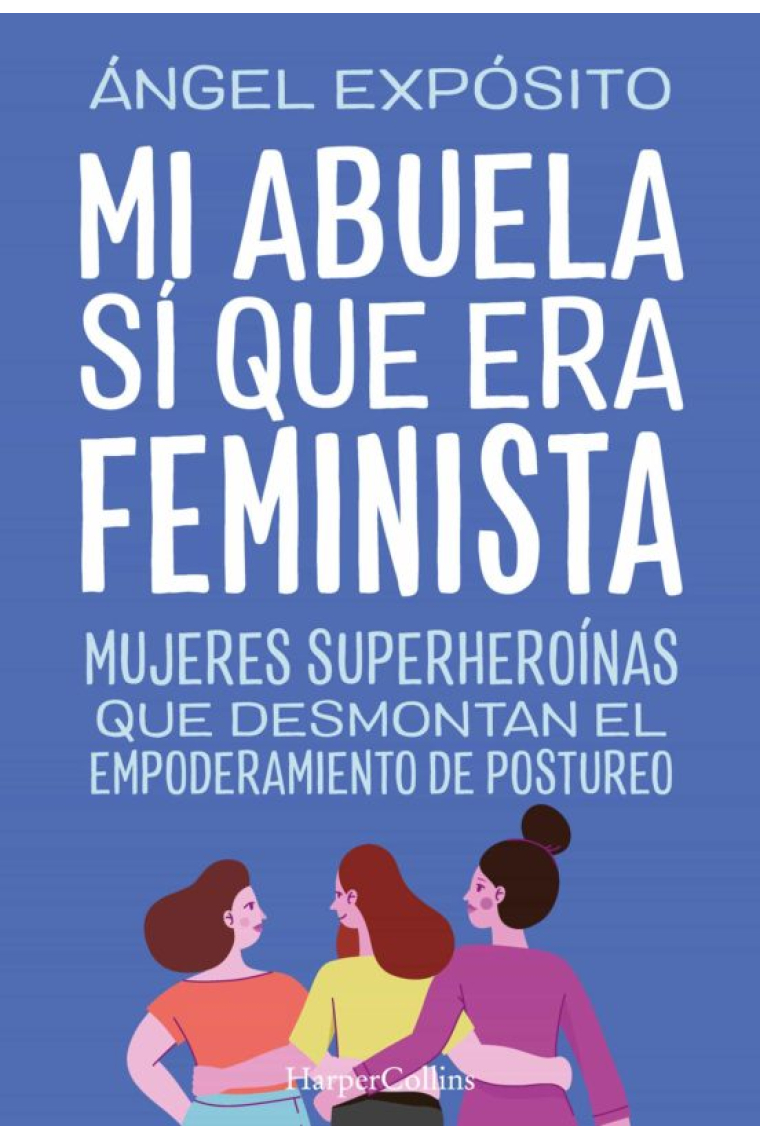 Mi abuela sí que era feminista. Mujeres superheroínas que desmontan el feminismo de postureo