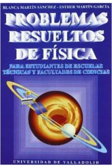 PROBLEMAS RESUELTOS DE FISICA. PARA ESTUDIANTES DE ESCUELAS TECNICAS Y FACULTADES DE CIENCIAS