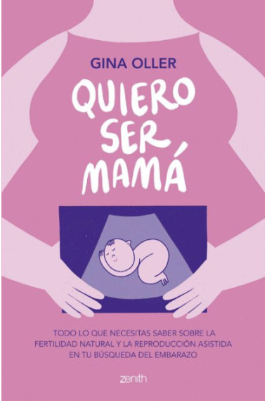 Quiero ser mamá. Todo lo que necesitas saber sobre la fertilidad natural y la reproducción asistida en tu búsqueda del embarazo