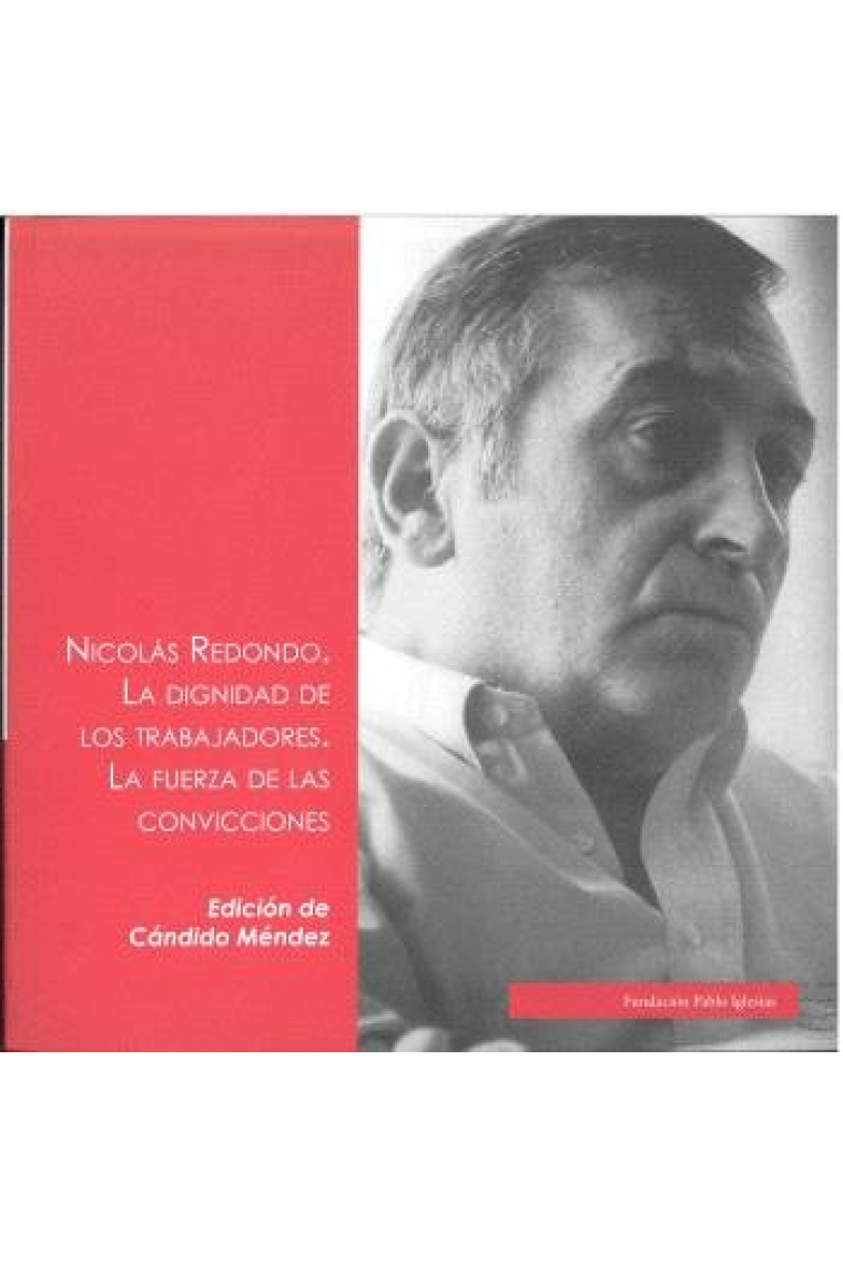 NICOLAS REDONDO. LA DIGNIDAD DE LOS TRABAJADORES. LA FUERZA DE LAS CONVICCIONES