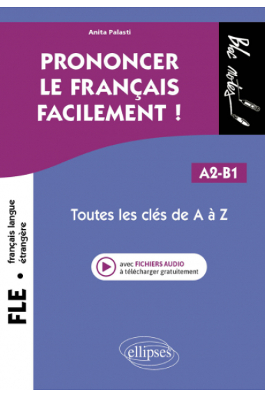 FLE (Français langue étrangère). Prononcer le français facilement ! - Toutes les clés de A à Z. A2-B1