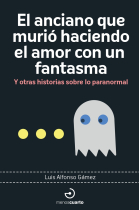 El anciano que murió haciendo el amor con un fantasma. Y otras historias sobre lo paranormal