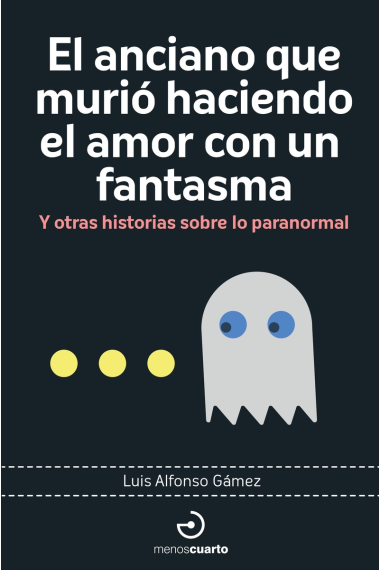 El anciano que murió haciendo el amor con un fantasma. Y otras historias sobre lo paranormal