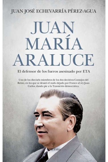 Juan María Araluce. El defensor de los fueros asesinado por ETA