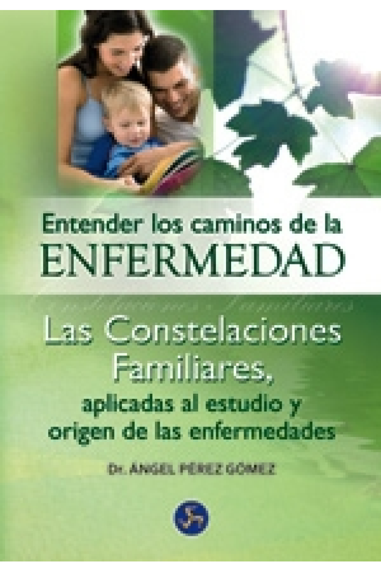 Entender los caminos de la enefermedad. Las constelaciones familiares aplicadas al estudio y origen de las enfermedades