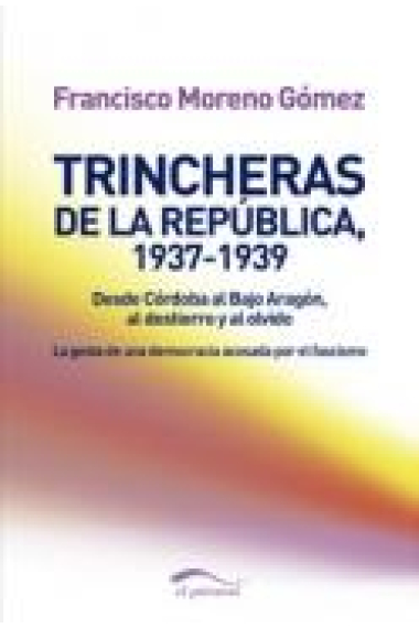 Trincheras de la República, 1937-1939. Desde Córdoba al Bajo Aragón, al destierro y al olvido