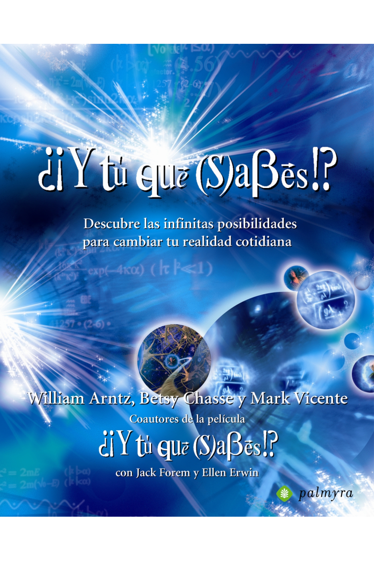 ¿¡Y tú qué sabes!?. Descubre las infinitas posibilidades para cambiar tu realidad cotidiana