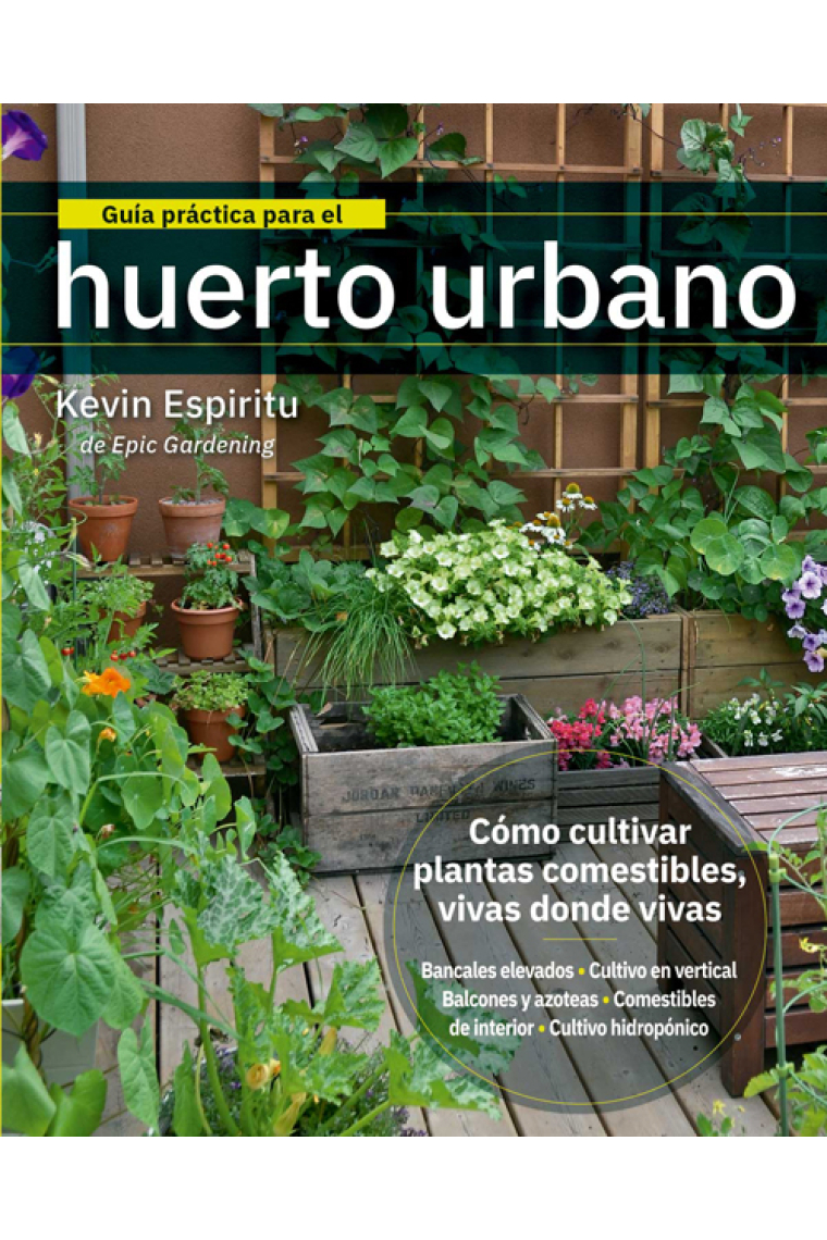 Guía práctica para el huerto urbano. Cómo cultivar plantas comestibles vivas donde vivas