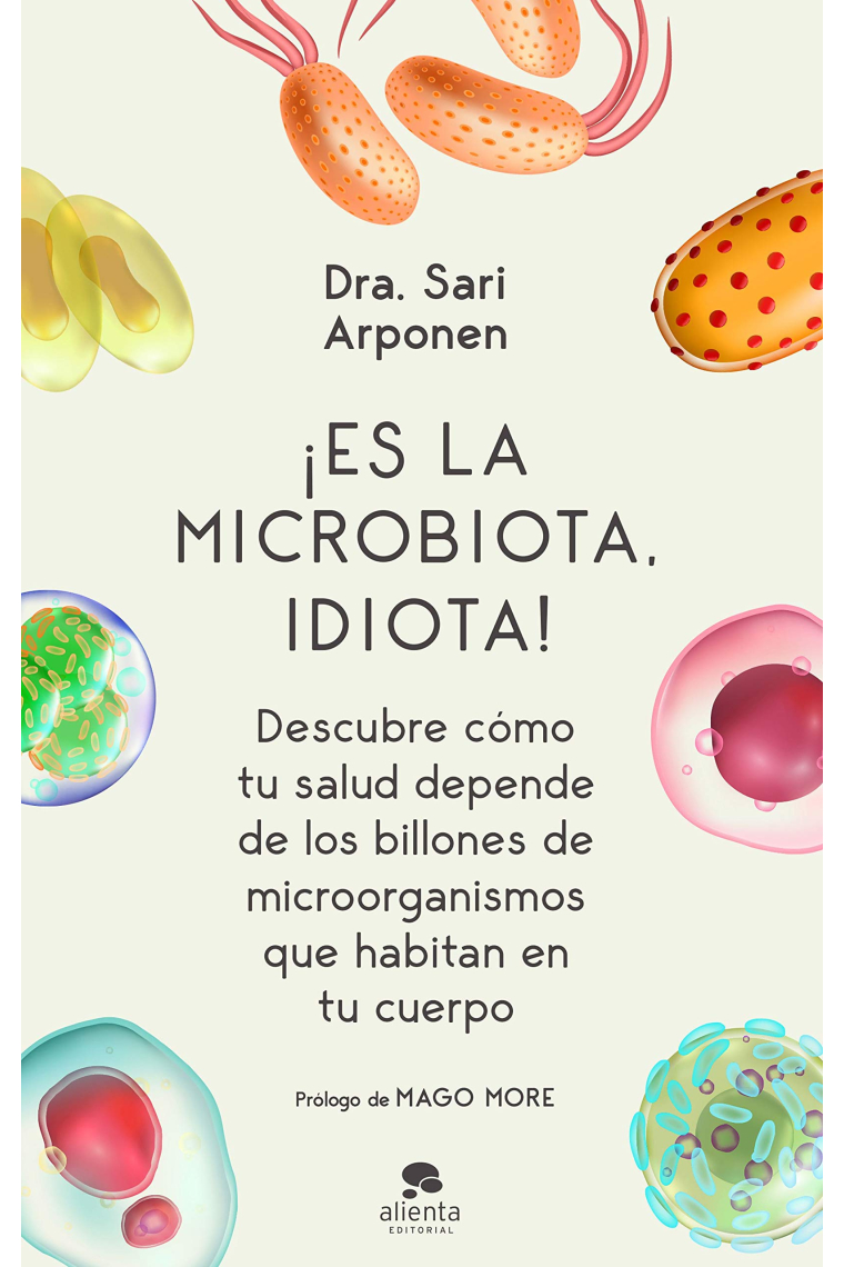 ¡Es la microbiota, idiota! Descubre cómo tu salud depende de los billones de microorganismos que habitan en tu cuerpo