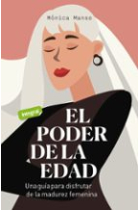 El poder de la edad. Una guía para disfrutar de la madurez femenina