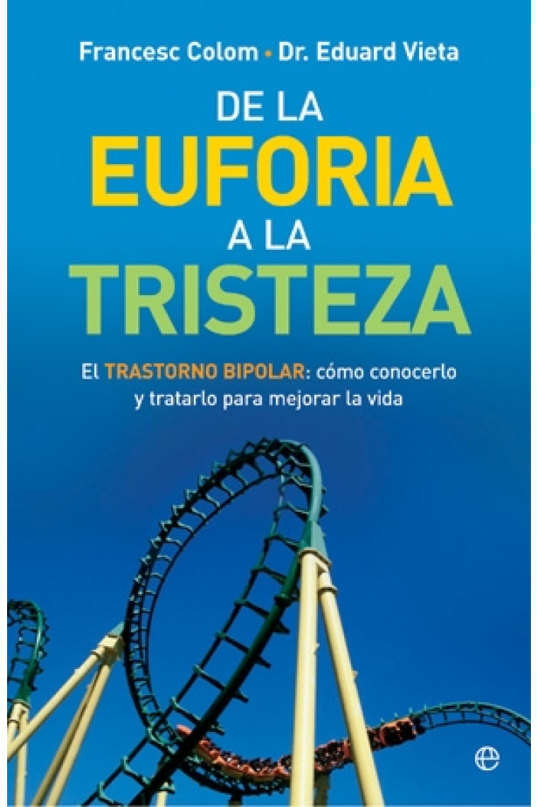 De la euforia a la tristeza. El trastorno bipolar: cómo conocerlo y tratarlo para mejorar la vida