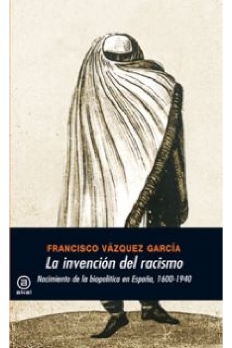 La invención del racismo. Nacimiento de la biopolítica en España, 1600-1940