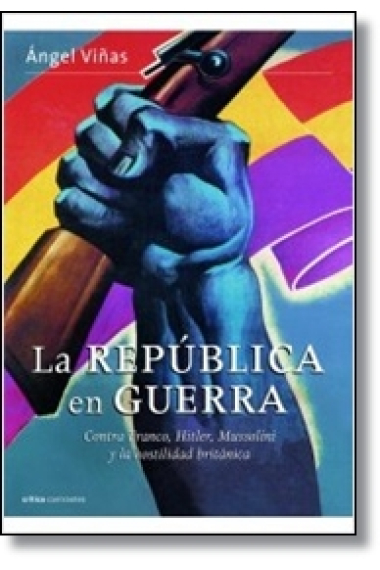 La República en guerra. Contra Franco, Hitler, Mussolini y la hostilidad británica