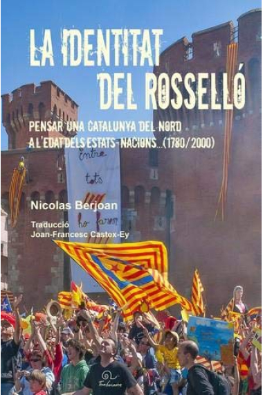 La identitat del Rosselló. Pensar una Catalunya del nord a l'edat dels estats-nacions. 1780-2000