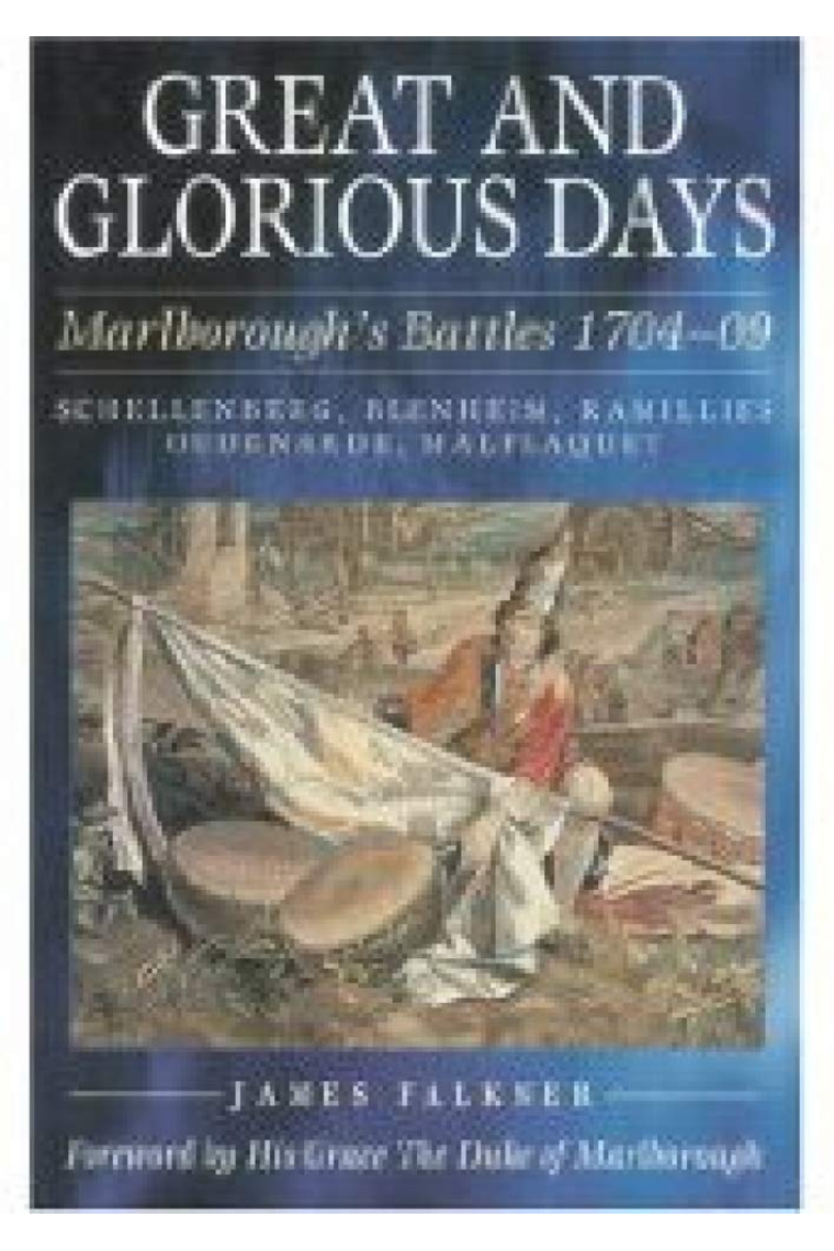 Great and Glorious Days: Schellenberg, Blenheim, Ramillies, Oudenarde, Malplaquet