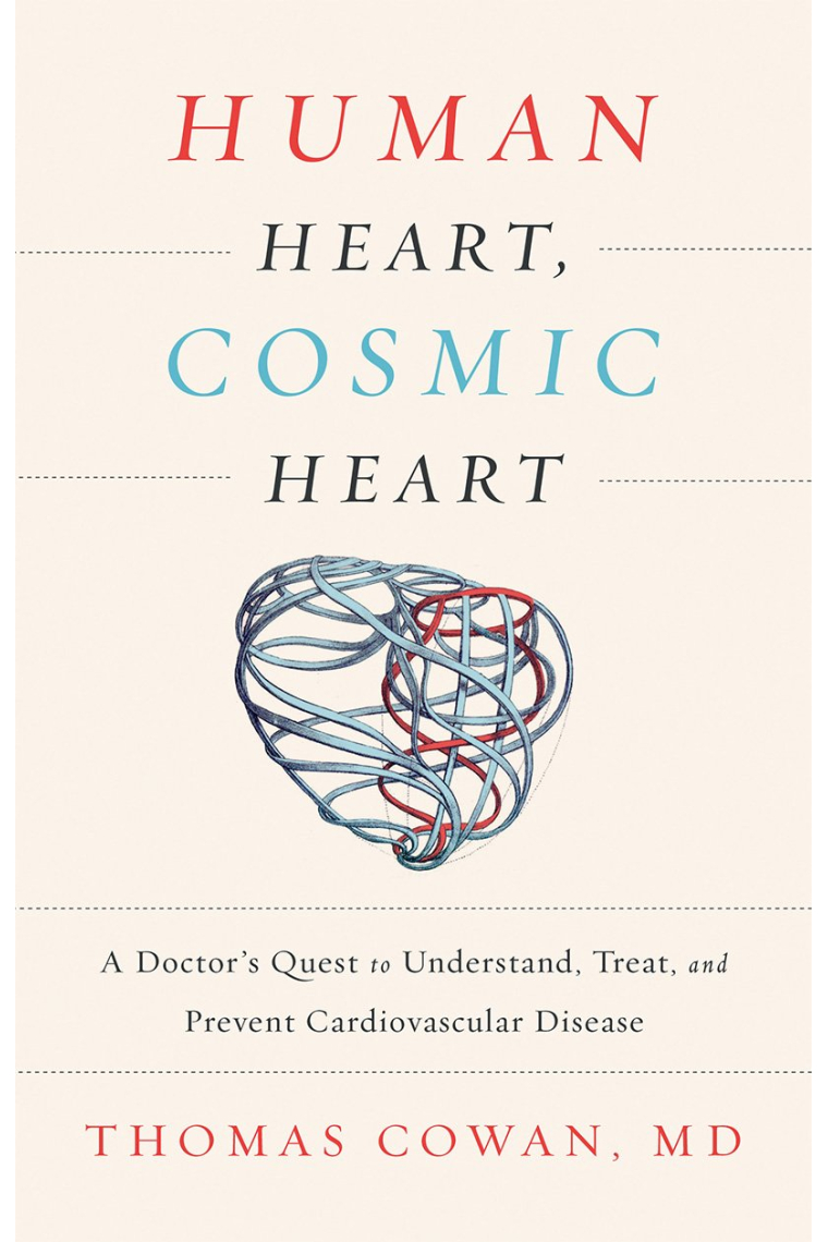 Human Heart, Cosmic Heart: A Doctors Quest to Understand, Treat, and Prevent Cardiovascular Disease