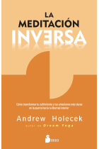 La meditación inversa. Cómo transformar tu sufrimiento y tus emociones más duras en la puerta hacia tu libertad interior.