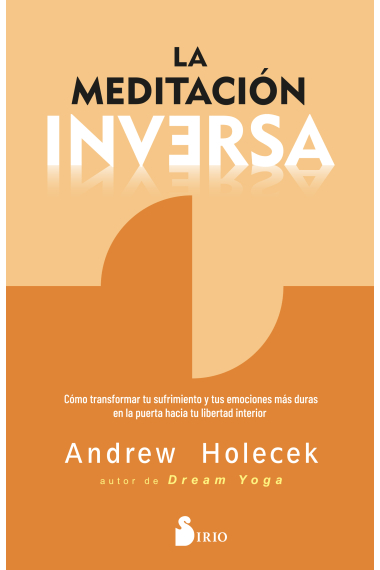 La meditación inversa. Cómo transformar tu sufrimiento y tus emociones más duras en la puerta hacia tu libertad interior.