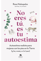 No eres tú, es tu autoestima. Autoestima realista para mujeres con los pies en la Tierra (y las manos en la Luna)