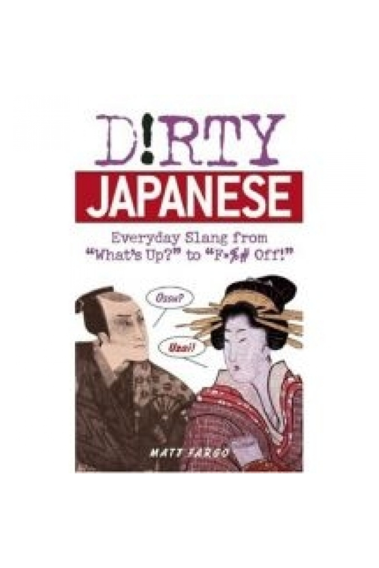 Dirty Japanese: Everyday Slang from What's Up? to F*ck Off!