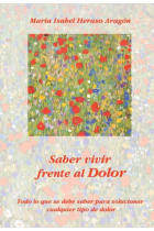 Saber vivir frente al dolor. Todo lo que se debe saber para solucionar cualquier tipo de dolor