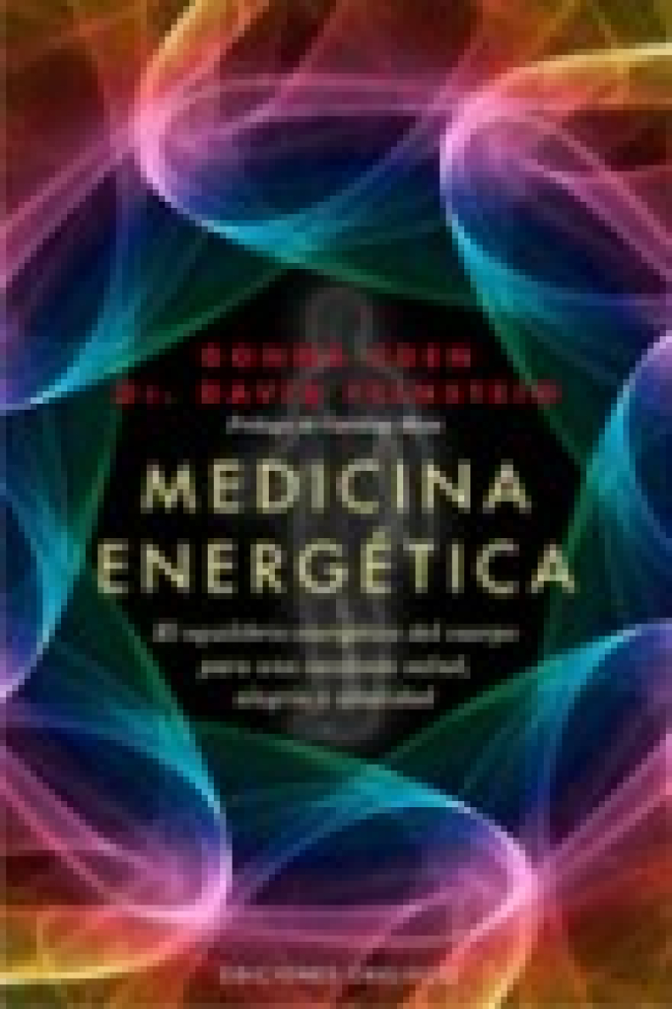 Medicina energética : Manual para conseguir el equilibrio energético del cuerpo para una excelente salud, alegría y vitalidad