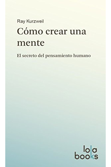 Cómo crear una mente: el secreto del pensamiento humano