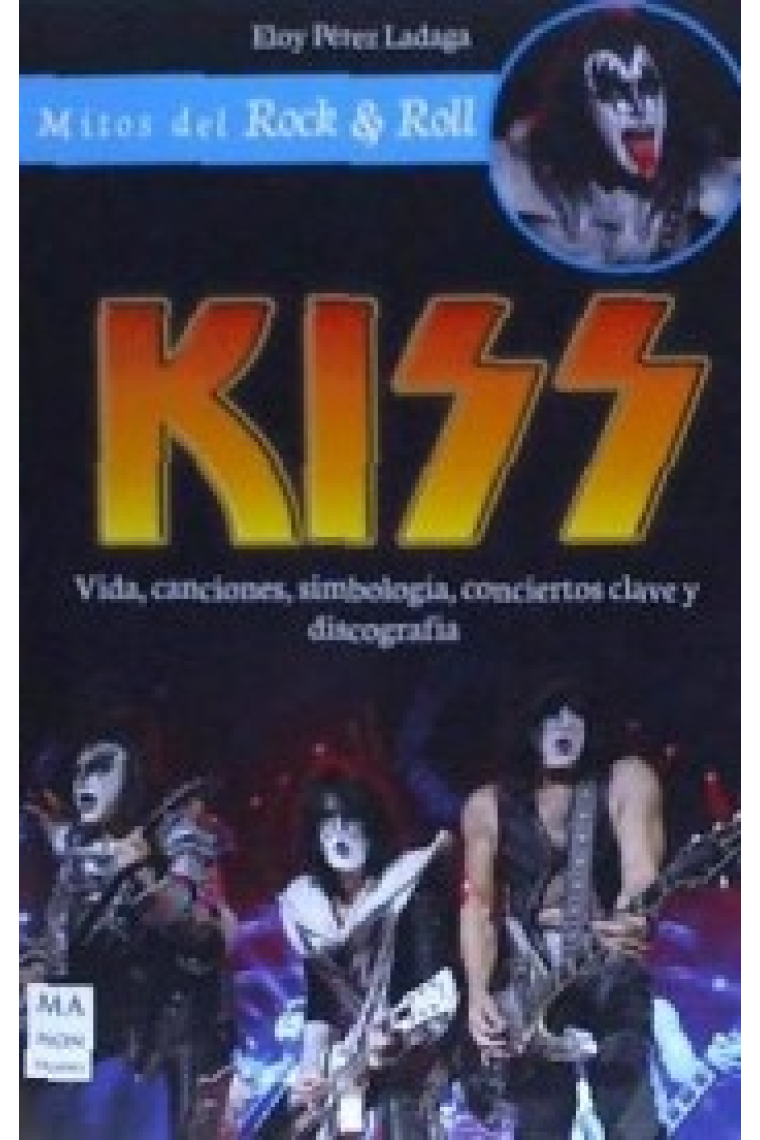 Kiss. Vida, canciones, simbología, conciertos clave y discografía