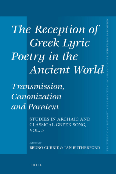 The Reception of Greek Lyric Poetry in the Ancient World: Transmission, Canonization and Paratext: Studies in Archaic and Classical Greek Song, Vol. 5: 430 (Mnemosyne, Supplements)