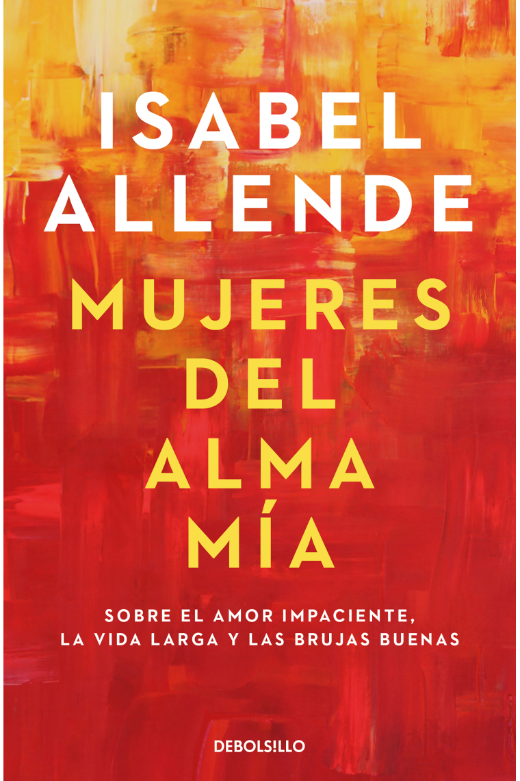 Mujeres del alma mía. Sobre el amor impaciente, la vida larga y las brujas buenas