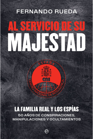 Al servicio de Su Majestad. La Familia Real y los espías. 50 años de conspiraciones, manipulaciones y ocultamientos