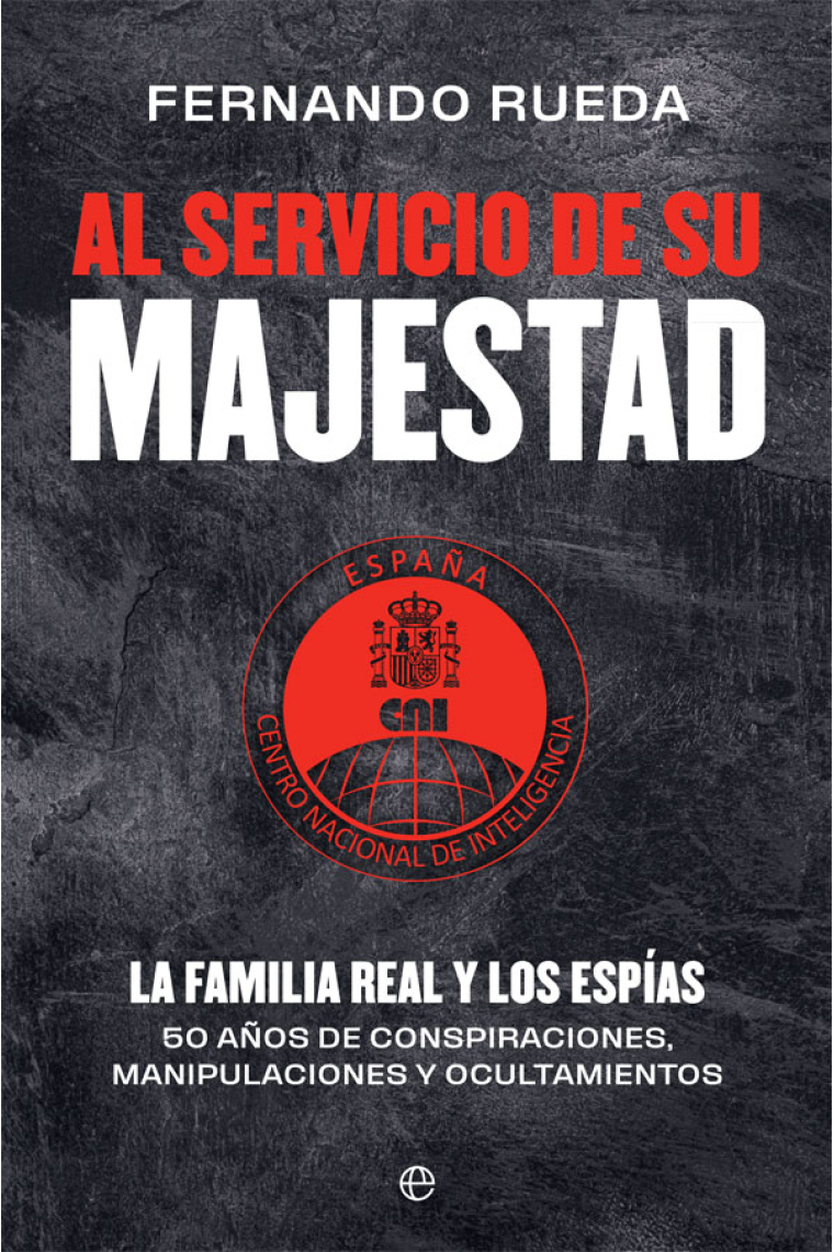 Al servicio de Su Majestad. La Familia Real y los espías. 50 años de conspiraciones, manipulaciones y ocultamientos