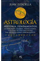 Astrología. Historia, fundamentos, astrólogos célebres, predicciones y futuro de una disciplina tan antigua como sorprendente