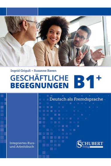 Geschäftliche Begegnungen B1+: Integriertes Kurs- und Arbeitsbuch