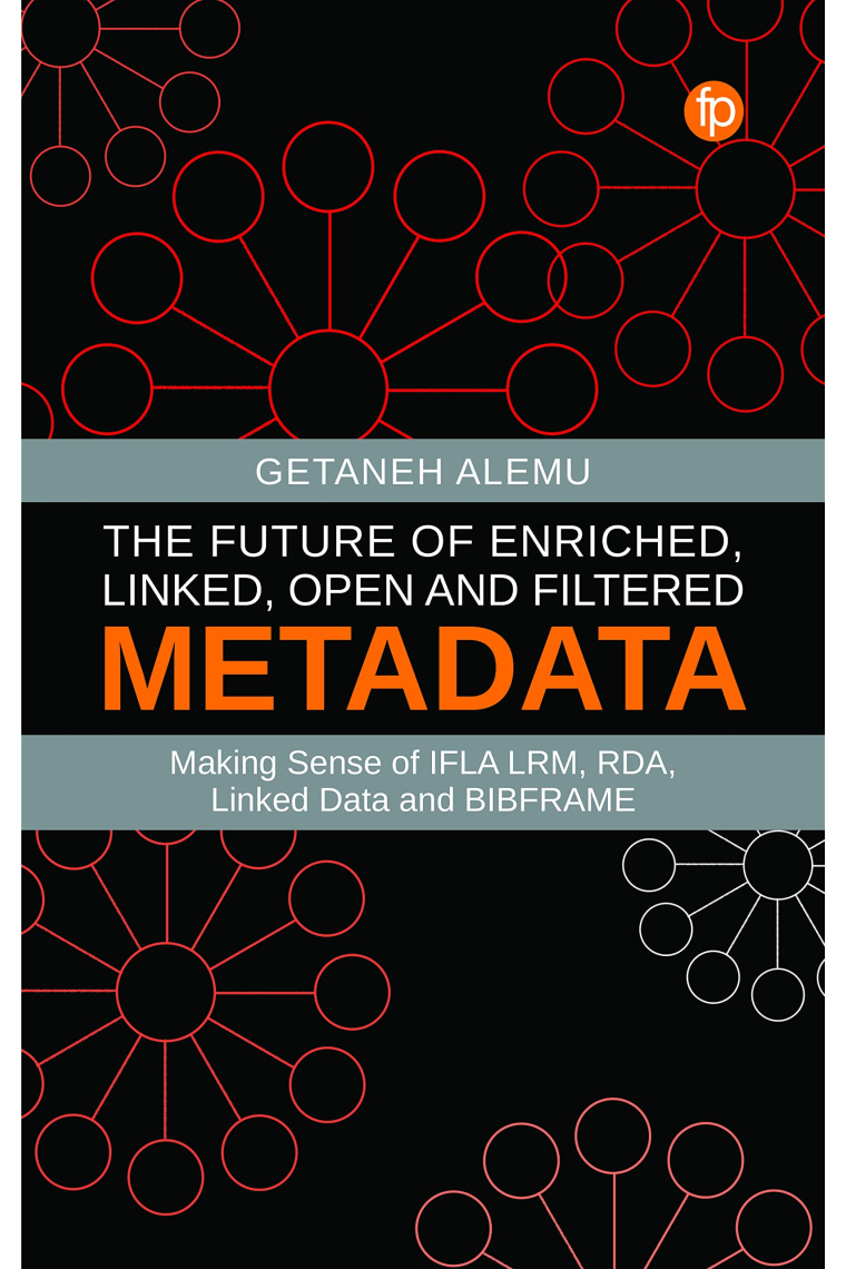 The Future of Enriched, Linked, Open and Filtered Metadata: Making Sense of IFLA LRM, RDA, Linked Data and BIBFRAME