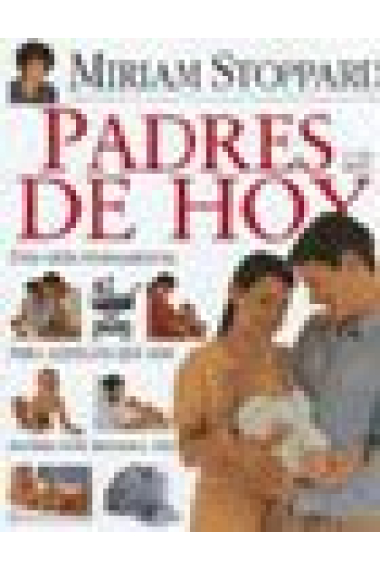 Padres de hoy. Una guía fundamental para aquéllos que son padres por primera vez