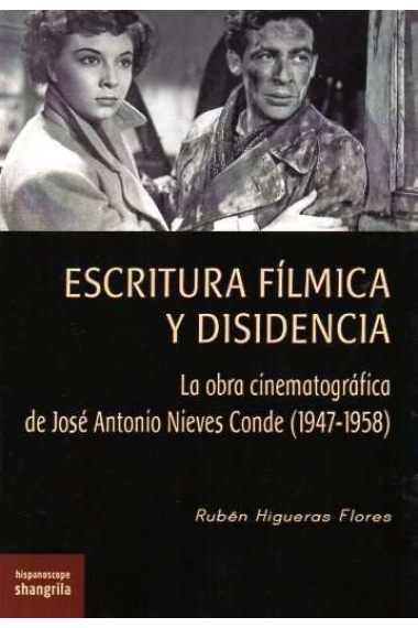 Escritura fílmica y disidencia. La obra cinematográfica de José Antonio Nieves Conde (1947-1958)