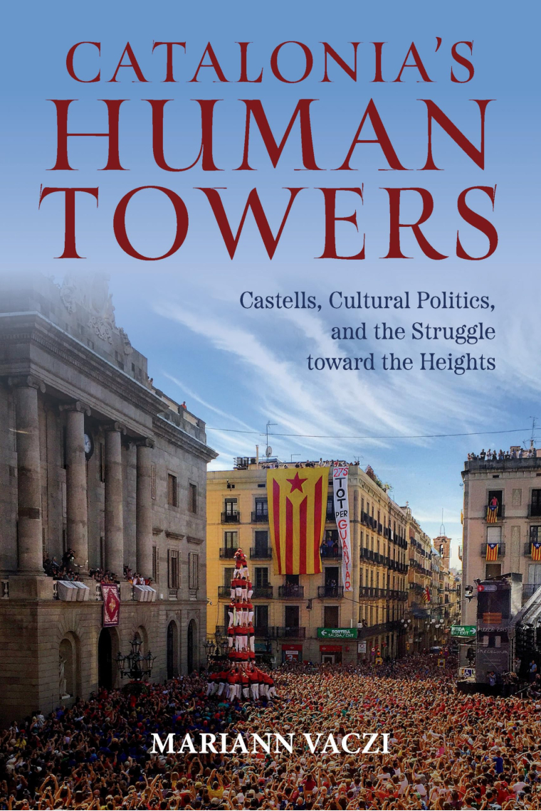 Catalonia's Human Towers: Castells, Cultural Politics, and the Struggle toward the Heights