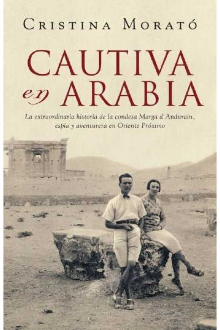 Cautiva en Arabia. La extraodinaria historia de la condesa Marga d'Andurain, espía y aventurera en Oriente Próximo