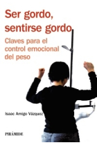 Ser gordo, sentirse gordo. Claves para el control emocional del peso