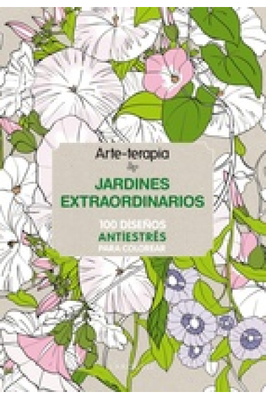 Arte terapia. Jardines Extraordinarios : 100 diseños antiestrés para colorear