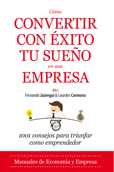 Cómo convertir con éxito tu sueño en una empresa. 1001 consejos para triunfar como emprendedor